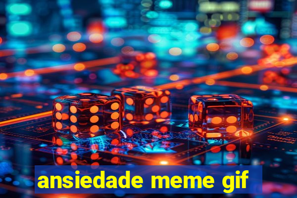 ansiedade meme gif